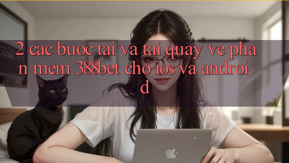 2. Các bước Tải Và Tải quay về Phần mềm 388bet Cho iOS và Android