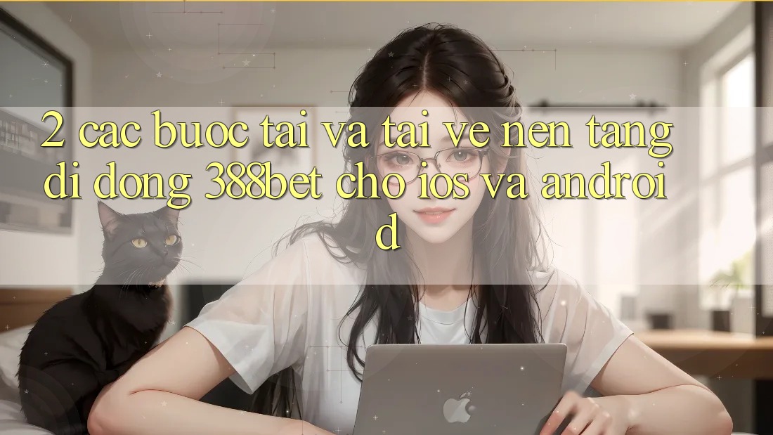 2. Các bước Tải Và Tải về Nền tảng di động 388bet Cho iOS và Android