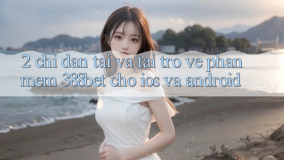 2. Chỉ dẫn Tải Và Tải trở về Phần mềm 388bet Cho iOS và Android