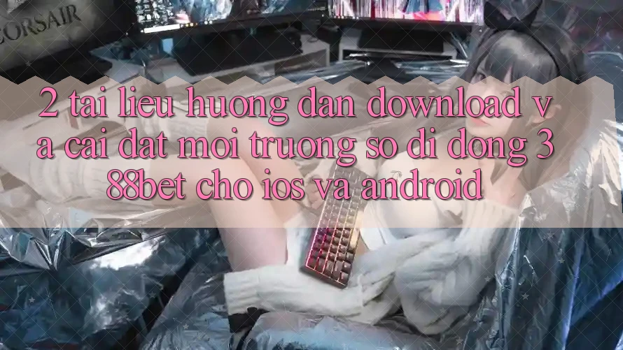 2. Tài liệu hướng dẫn Download Và Cài Đặt Môi trường số di động 388bet Cho iOS và Android