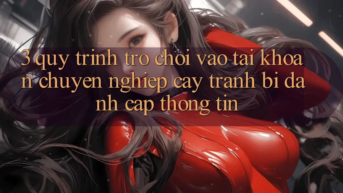 3. Quy Trình “Trò chơi Vào tài khoản” Chuyên nghiệp cậy - Tránh Bị Đánh Cắp Thông Tin