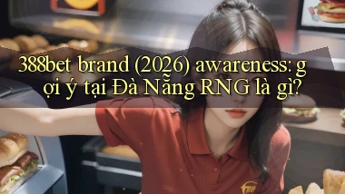 388bet brand (2026) awareness gợi ý tại Đà Nẵng RNG là gì