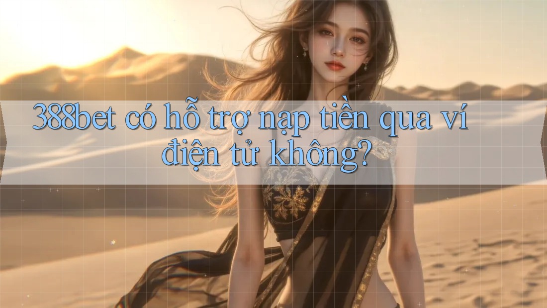 388bet có hỗ trợ nạp tiền qua ví điện tử không? 388bet có hỗ trợ nạp tiền qua ví điện tử không?