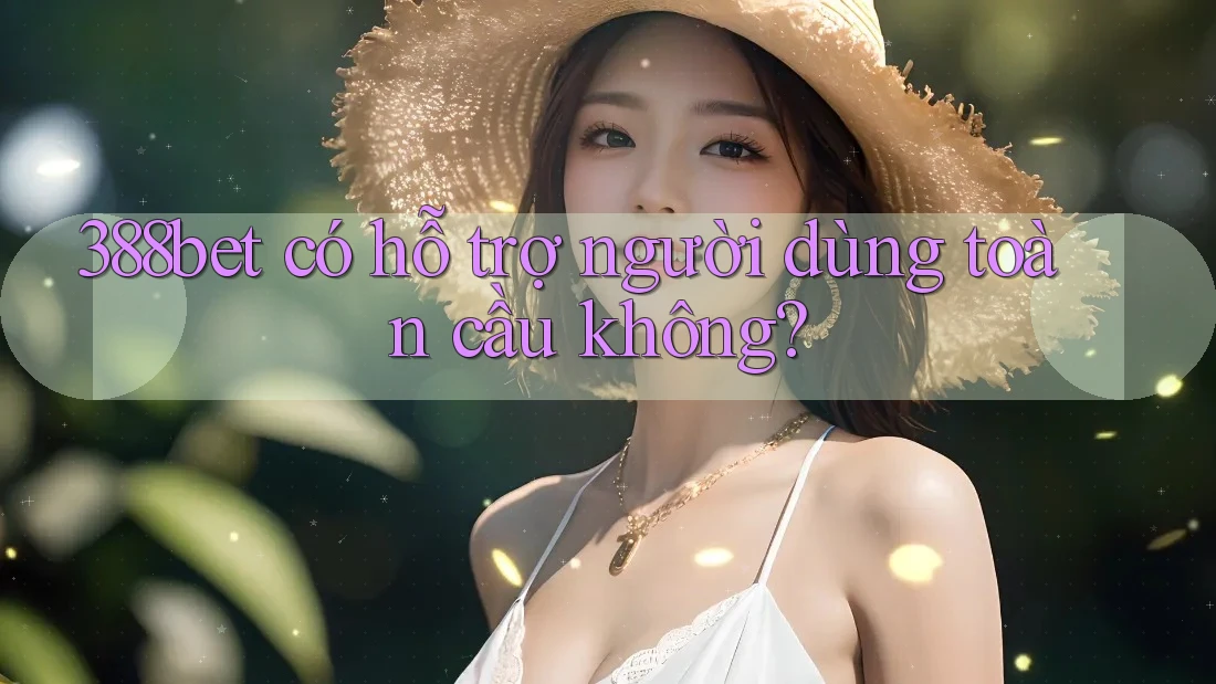 388bet có hỗ trợ người dùng toàn cầu không?