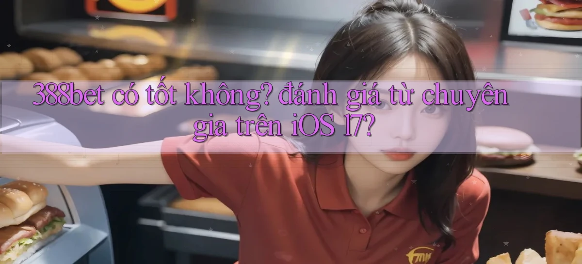 388bet có tốt không đánh giá từ chuyên gia trên iOS 17