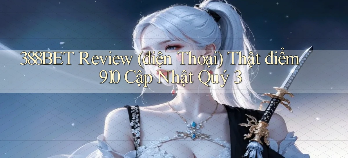 388bet review (điện thoại) thật điểm 910 cập nhật quý 3