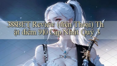 388bet review (điện thoại) thật điểm 910 cập nhật quý 3