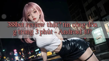 388bet review thật tin cộng đồng trong 3 phút   Android 10