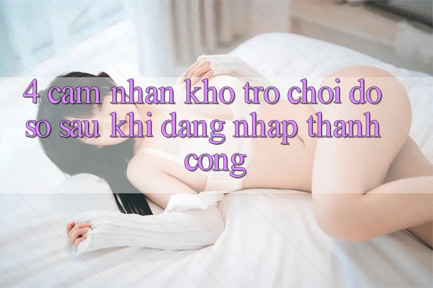 4. Cảm nhận Kho Trò chơi Đồ Sộ Sau Khi Đăng Nhập Thành Công 4. Cảm nhận Kho Trò chơi Đồ Sộ Sau Khi Đăng Nhập Thành Công