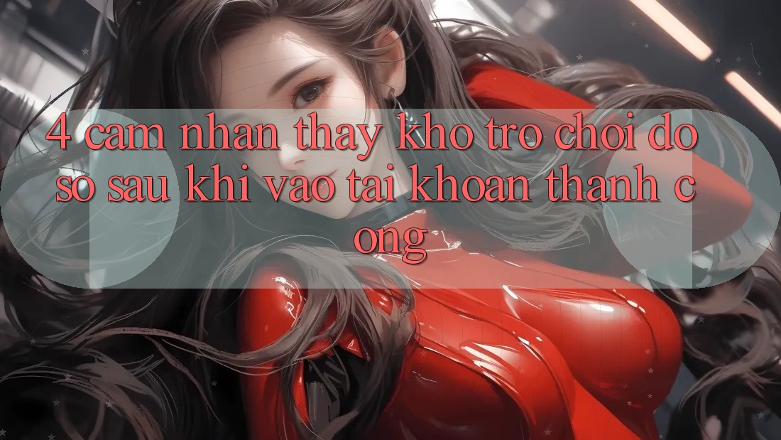 4. Cảm nhận thấy Kho Trò chơi Đồ Sộ Sau Khi Vào tài khoản Thành Công