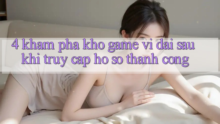 4. Khám Phá Kho Game Vĩ đại Sau Khi Truy cập hồ sơ Thành Công