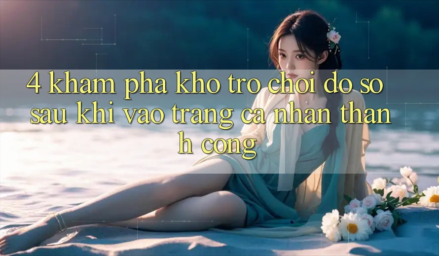 4. Khám Phá Kho Trò chơi Đồ Sộ Sau Khi Vào trang cá nhân Thành Công 4. Khám Phá Kho Trò chơi Đồ Sộ Sau Khi Vào trang cá nhân Thành Công