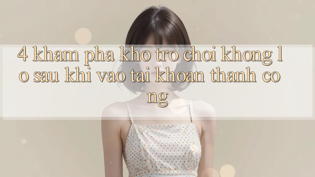 4. Khám Phá Kho Trò chơi Khổng lồ Sau Khi Vào tài khoản Thành Công