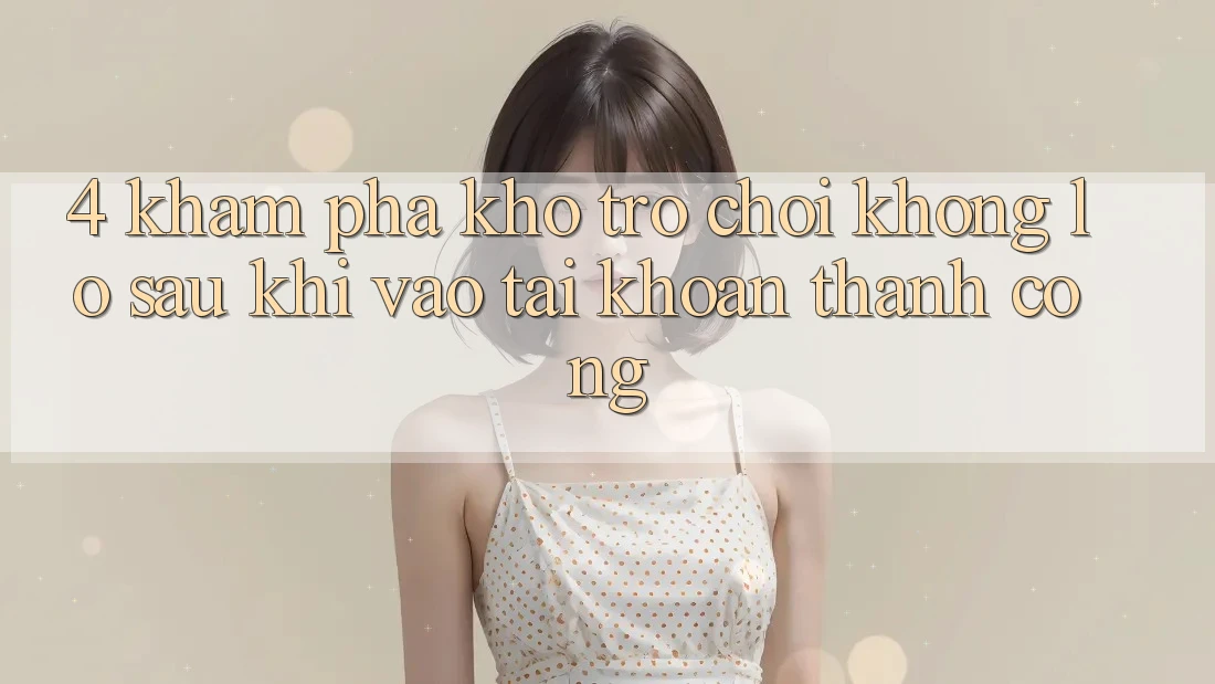 4. Khám Phá Kho Trò chơi Khổng lồ Sau Khi Vào tài khoản Thành Công