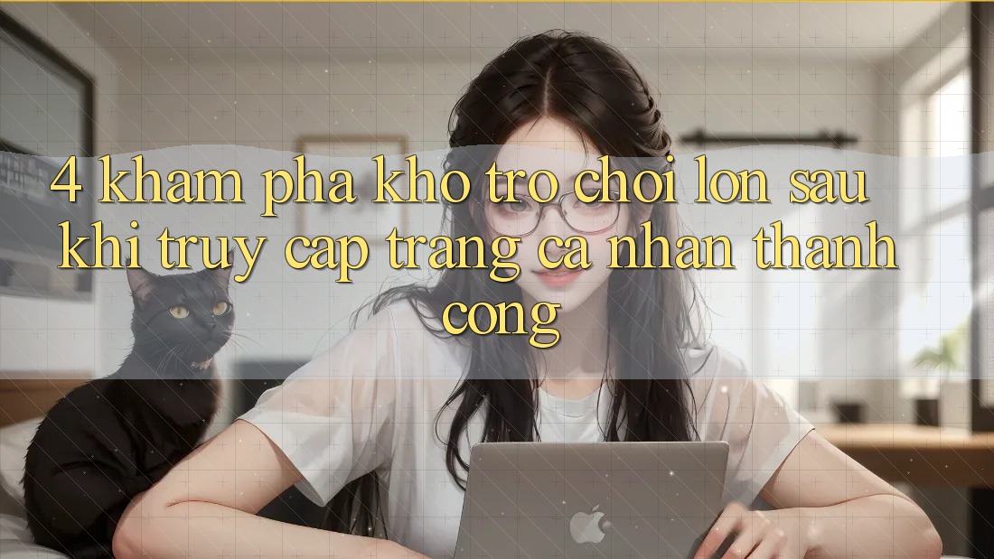 4. Khám Phá Kho Trò chơi Lớn Sau Khi Truy cập trang cá nhân Thành Công