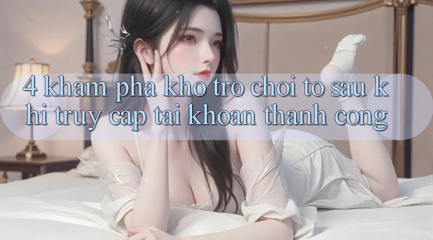 4. Khám phá Kho Trò chơi To Sau Khi Truy cập tài khoản Thành Công