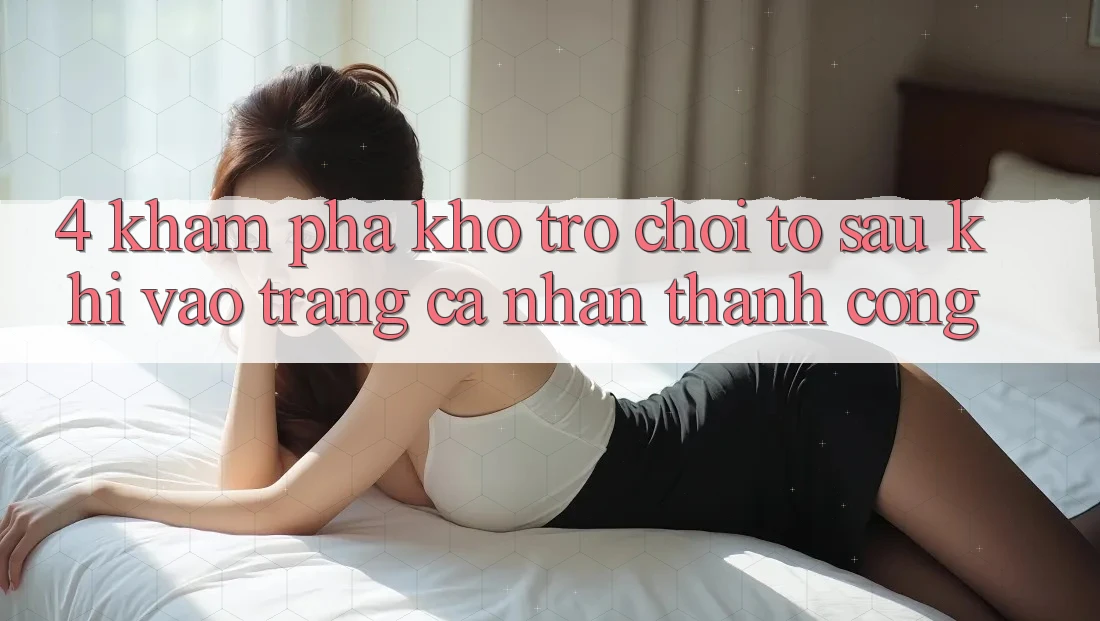 4. Khám Phá Kho Trò chơi To Sau Khi Vào trang cá nhân Thành Công