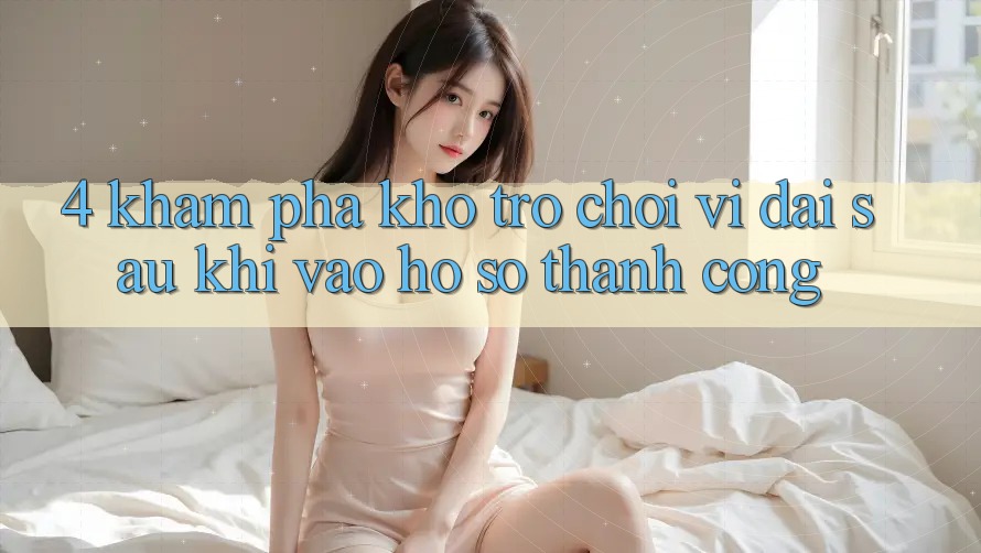 4. Khám Phá Kho Trò chơi Vĩ đại Sau Khi Vào hồ sơ Thành Công 4. Khám Phá Kho Trò chơi Vĩ đại Sau Khi Vào hồ sơ Thành Công