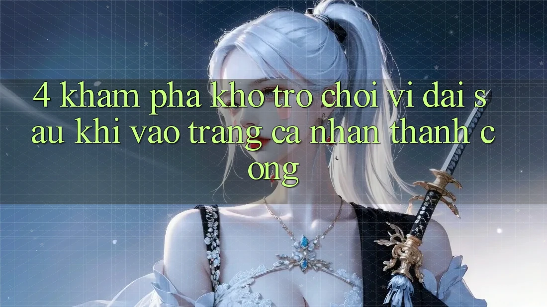 4. Khám Phá Kho Trò chơi Vĩ đại Sau Khi Vào trang cá nhân Thành Công