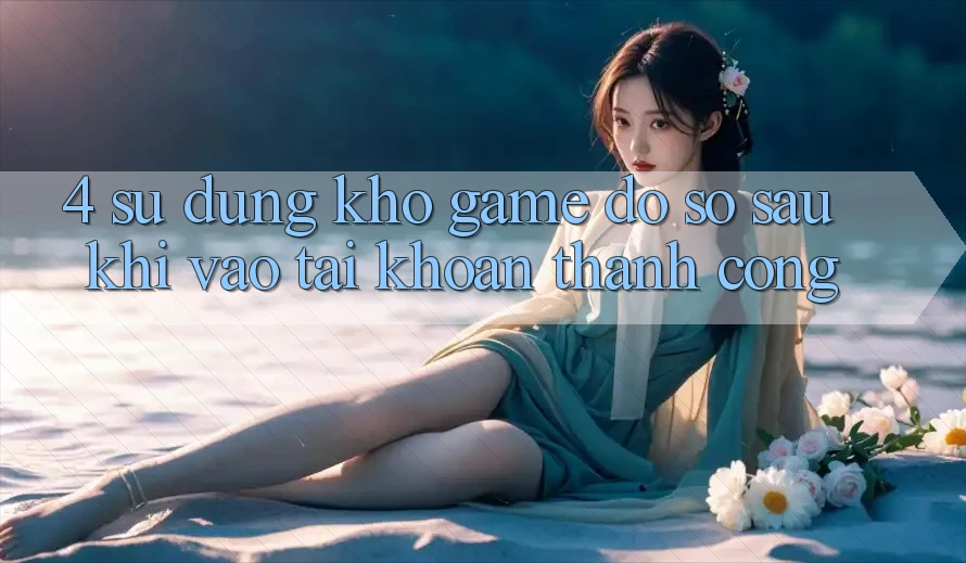 4. Sử dụng Kho Game Đồ Sộ Sau Khi Vào tài khoản Thành Công 4. Sử dụng Kho Game Đồ Sộ Sau Khi Vào tài khoản Thành Công