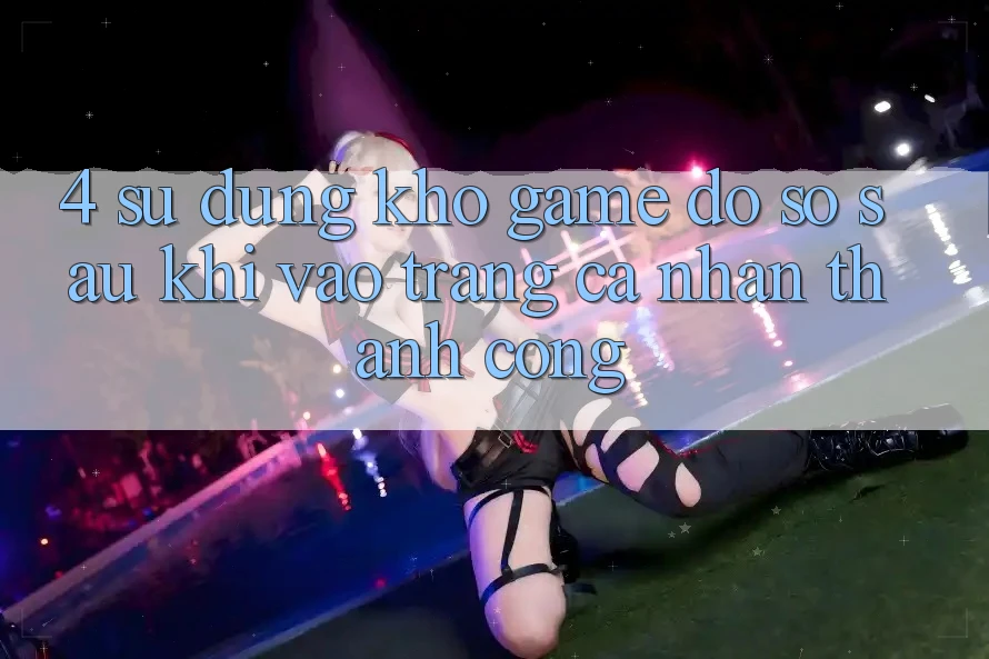 4. Sử dụng Kho Game Đồ Sộ Sau Khi Vào trang cá nhân Thành Công 4. Sử dụng Kho Game Đồ Sộ Sau Khi Vào trang cá nhân Thành Công