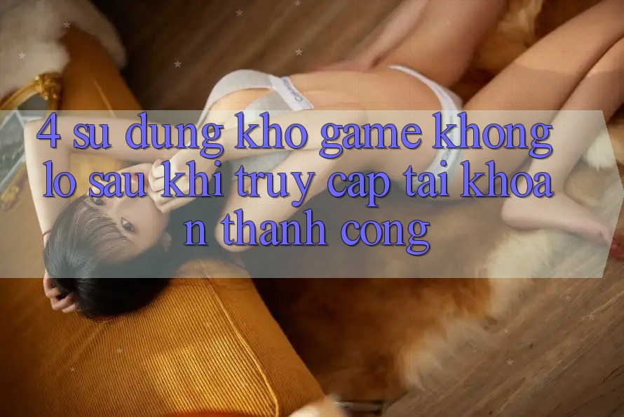 4. Sử dụng Kho Game Khổng lồ Sau Khi Truy cập tài khoản Thành Công