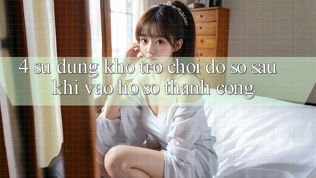 4. Sử dụng Kho Trò chơi Đồ Sộ Sau Khi Vào hồ sơ Thành Công