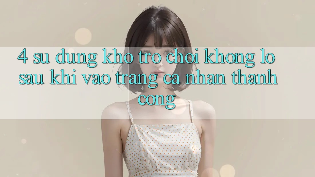 4. Sử dụng Kho Trò chơi Khổng lồ Sau Khi Vào trang cá nhân Thành Công