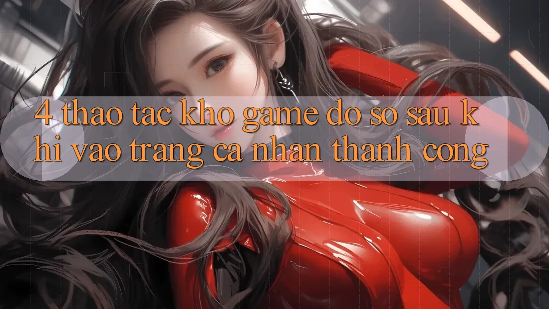 4. Thao tác Kho Game Đồ Sộ Sau Khi Vào trang cá nhân Thành Công