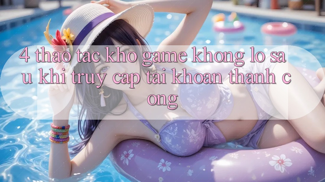 4. Thao tác Kho Game Khổng lồ Sau Khi Truy cập tài khoản Thành Công 4. Thao tác Kho Game Khổng lồ Sau Khi Truy cập tài khoản Thành Công
