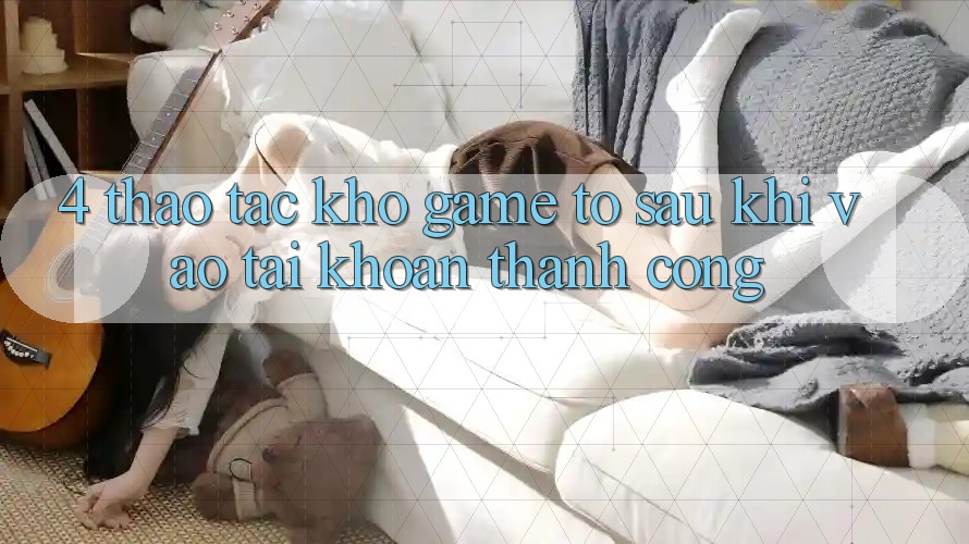 4. Thao tác Kho Game To Sau Khi Vào tài khoản Thành Công