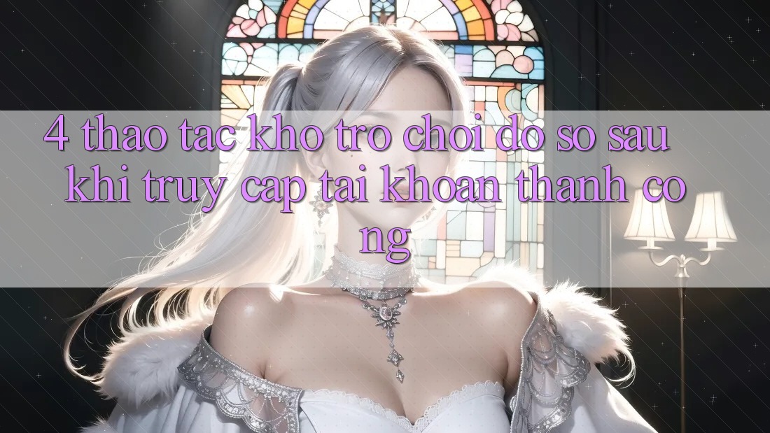 4. Thao tác Kho Trò chơi Đồ Sộ Sau Khi Truy cập tài khoản Thành Công