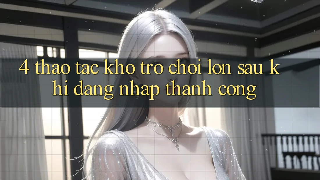 4. Thao tác Kho Trò chơi Lớn Sau Khi Đăng Nhập Thành Công