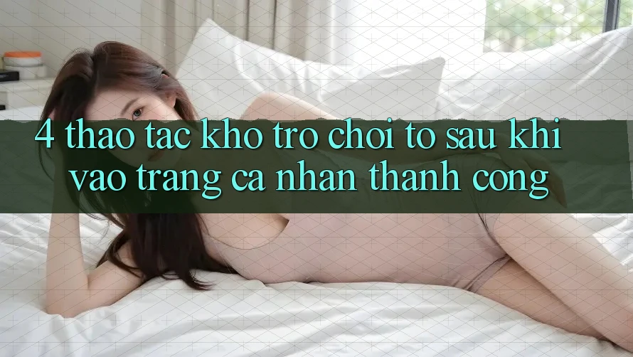 4. Thao tác Kho Trò chơi To Sau Khi Vào trang cá nhân Thành Công
