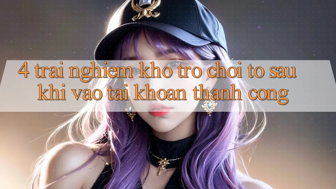 4. Trải nghiệm Kho Trò chơi To Sau Khi Vào tài khoản Thành Công 4. Trải nghiệm Kho Trò chơi To Sau Khi Vào tài khoản Thành Công