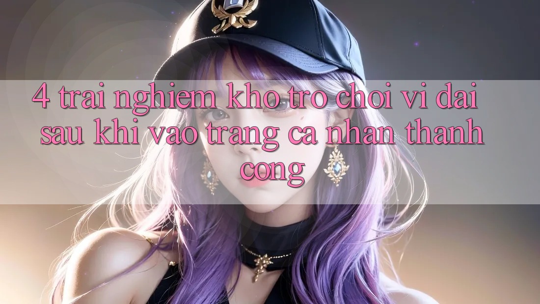 4. Trải nghiệm Kho Trò chơi Vĩ đại Sau Khi Vào trang cá nhân Thành Công