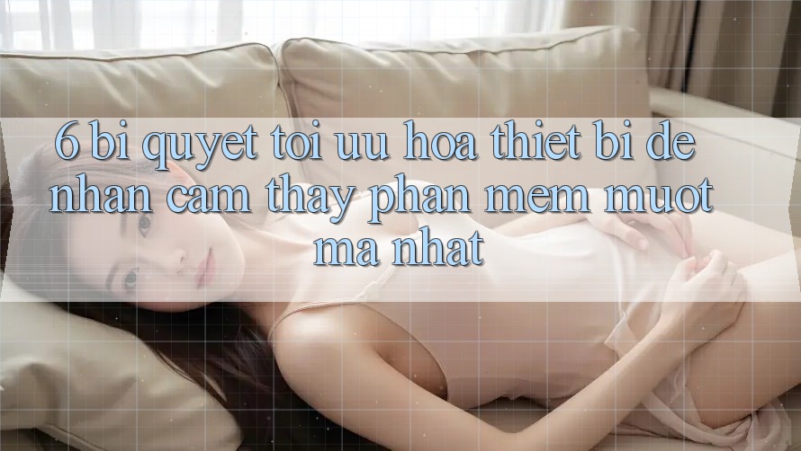 6. Bí quyết Tối Ưu Hóa Thiết Bị Để Nhận cảm thấy Phần mềm Mượt Mà Nhất