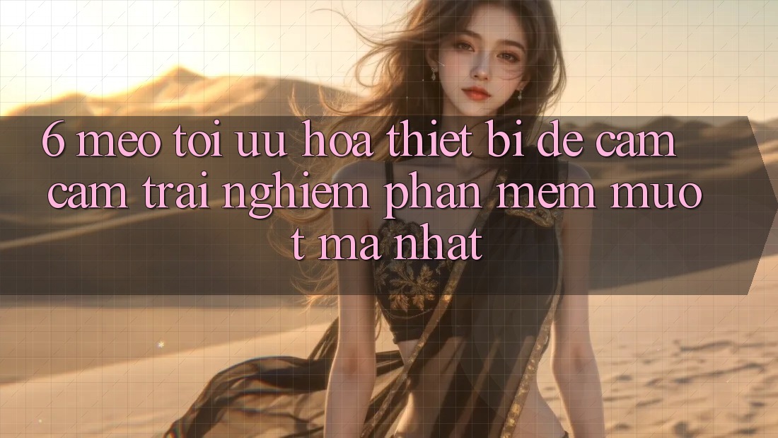 6. Mẹo Tối Ưu Hóa Thiết Bị Để Cảm cảm trải nghiệm Phần mềm Mượt mà Nhất 6. Mẹo Tối Ưu Hóa Thiết Bị Để Cảm cảm trải nghiệm Phần mềm Mượt mà Nhất