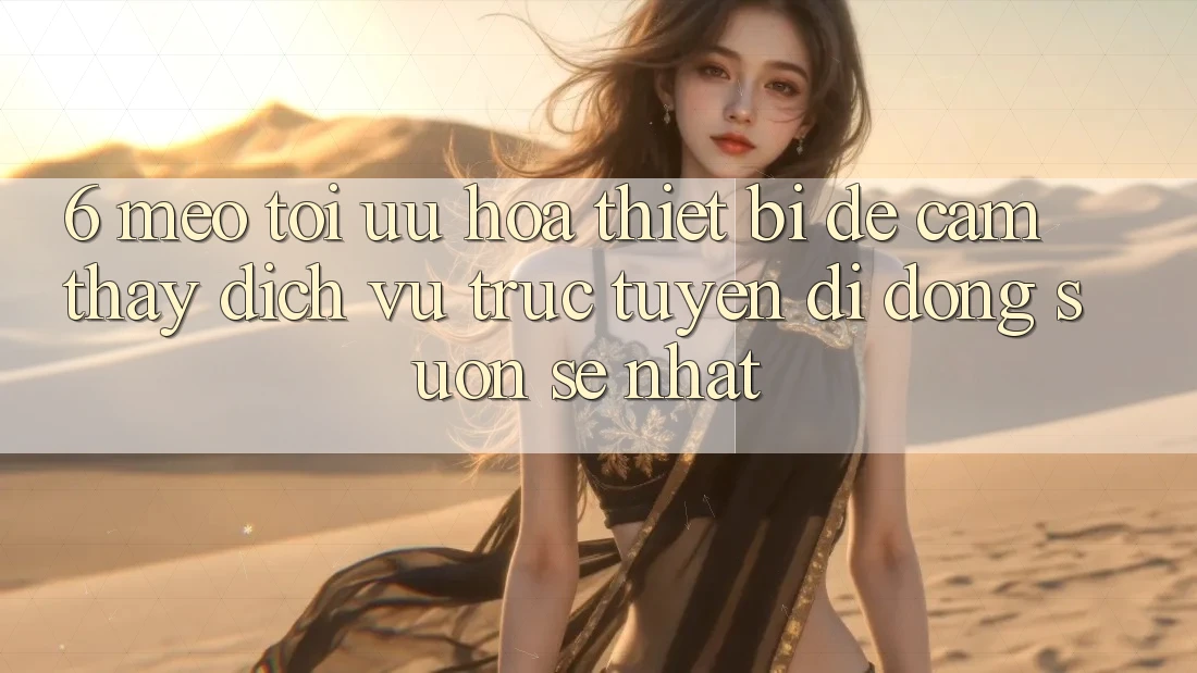 6. Mẹo Tối Ưu Hóa Thiết Bị Để Cảm thấy Dịch vụ trực tuyến di động Suôn sẻ Nhất 6. Mẹo Tối Ưu Hóa Thiết Bị Để Cảm thấy Dịch vụ trực tuyến di động Suôn sẻ Nhất