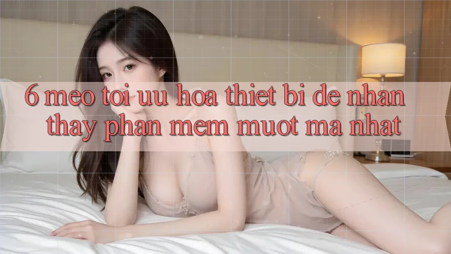 6. Mẹo Tối Ưu Hóa Thiết Bị Để Nhận thấy Phần mềm Mượt Mà Nhất 6. Mẹo Tối Ưu Hóa Thiết Bị Để Nhận thấy Phần mềm Mượt Mà Nhất