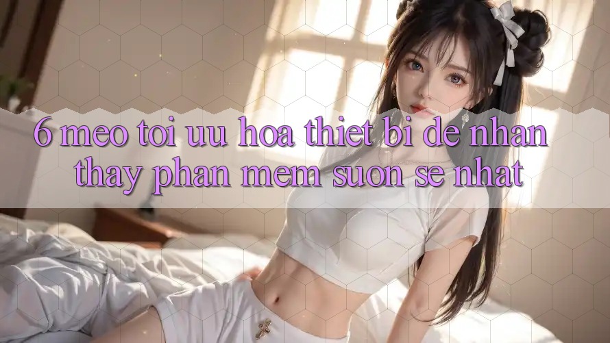 6. Mẹo Tối Ưu Hóa Thiết Bị Để Nhận thấy Phần mềm Suôn sẻ Nhất 6. Mẹo Tối Ưu Hóa Thiết Bị Để Nhận thấy Phần mềm Suôn sẻ Nhất
