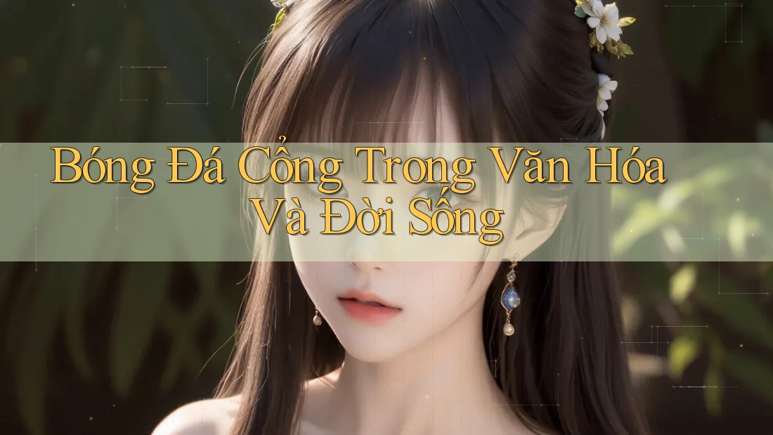 Bóng Đá Cổng Trong Văn Hóa Và Đời Sống Bóng Đá Cổng Trong Văn Hóa Và Đời Sống