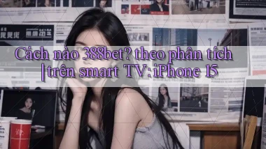 Cách nào 388bet theo phân tích trên smart TV iPhone 15