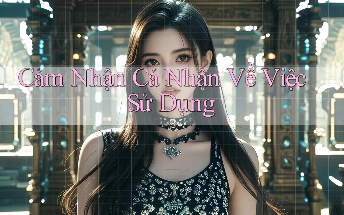 Cảm Nhận Cá Nhân Về Việc Sử Dụng Cảm Nhận Cá Nhân Về Việc Sử Dụng