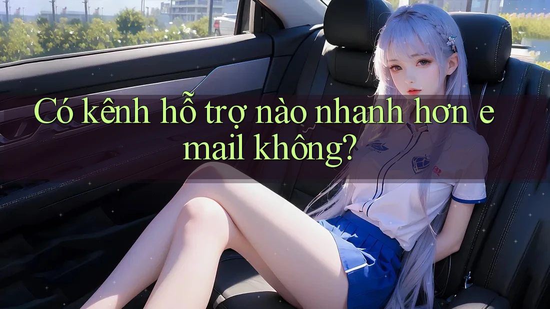 Có kênh hỗ trợ nào nhanh hơn email không? Có kênh hỗ trợ nào nhanh hơn email không?