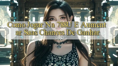 Como Jogar na 788u e Aumentar suas Chances de Ganhar
