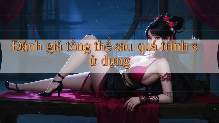 Đánh giá tổng thể sau quá trình sử dụng Đánh giá tổng thể sau quá trình sử dụng