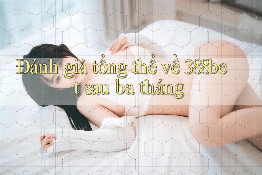 Đánh giá tổng thể về 388bet sau ba tháng Đánh giá tổng thể về 388bet sau ba tháng