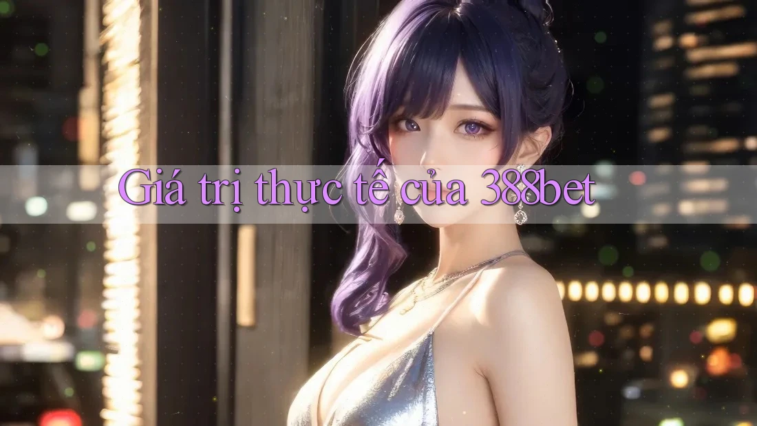 Giá trị thực tế của 388bet