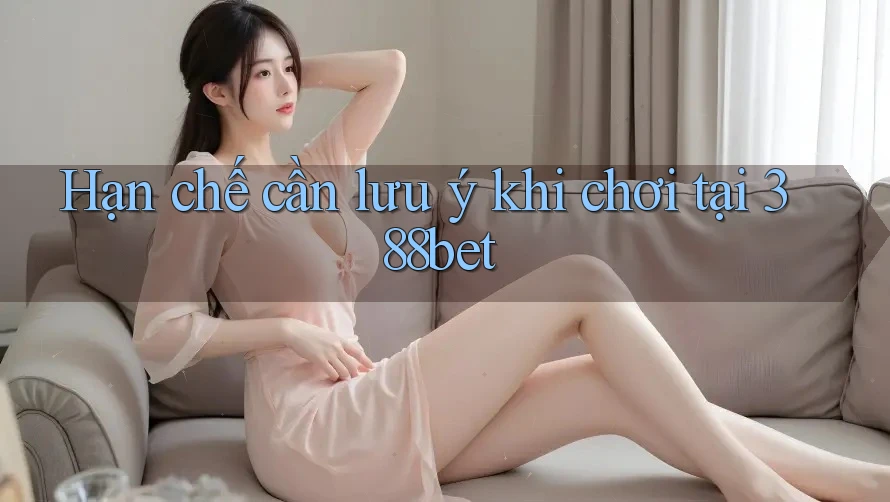 Hạn chế cần lưu ý khi chơi tại 388bet Hạn chế cần lưu ý khi chơi tại 388bet